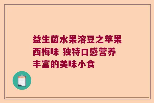 益生菌水果溶豆之苹果西梅味 独特口感营养丰富的美味小食