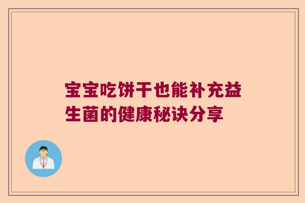 宝宝吃饼干也能补充益生菌的健康秘诀分享
