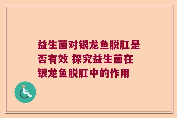 益生菌对银龙鱼脱肛是否有效 探究益生菌在银龙鱼脱肛中的作用