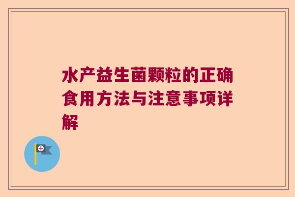 水产益生菌颗粒的正确食用方法与注意事项详解