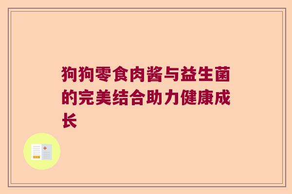 狗狗零食肉酱与益生菌的完美结合助力健康成长