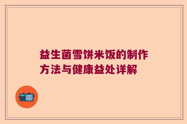 益生菌雪饼米饭的制作方法与健康益处详解
