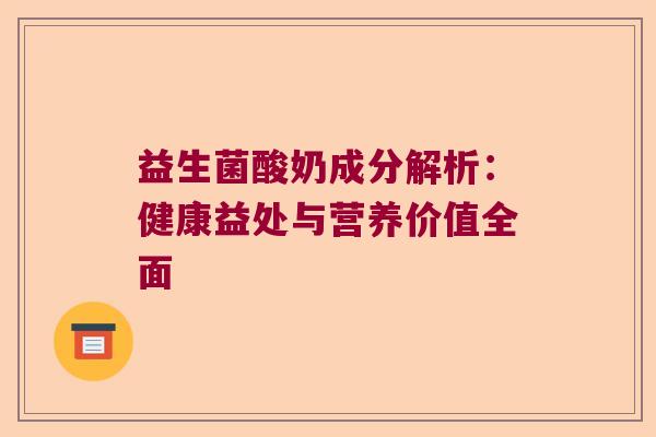 益生菌酸奶成分解析：健康益处与营养价值全面