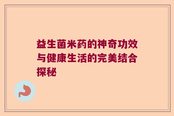 益生菌米药的神奇功效与健康生活的完美结合探秘