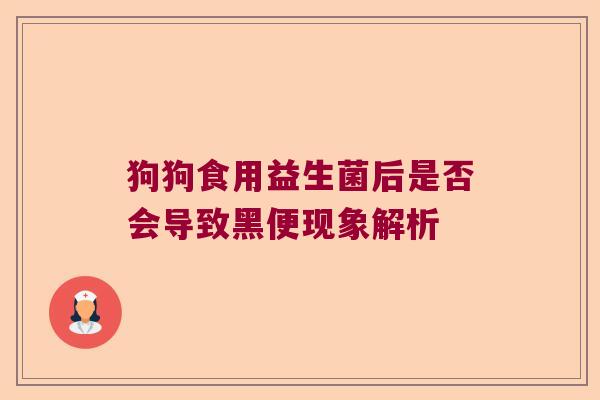 狗狗食用益生菌后是否会导致黑便现象解析