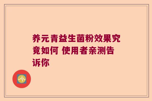 养元青益生菌粉效果究竟如何 使用者亲测告诉你