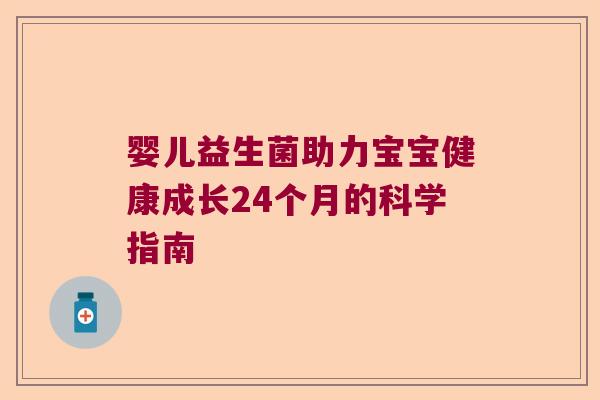 婴儿益生菌助力宝宝健康成长24个月的科学指南 婴儿益生菌助力宝宝健康成长24个月的科学指南