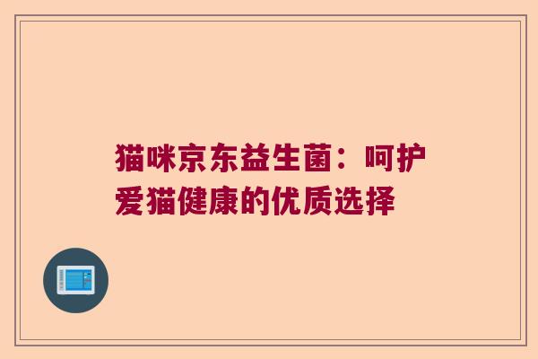 猫咪京东益生菌：呵护爱猫健康的优质选择