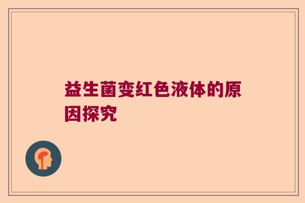 益生菌变红色液体的原因探究