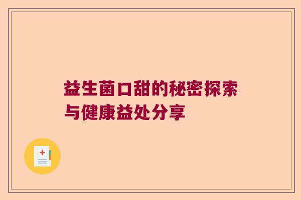 益生菌口甜的秘密探索与健康益处分享 益生菌口甜的秘密探索与健康益处分享