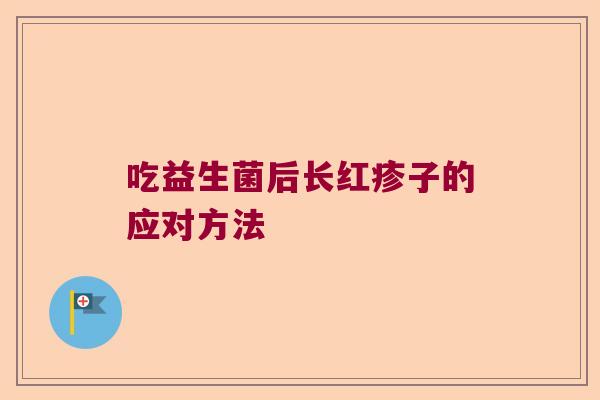 吃益生菌后长红疹子的应对方法