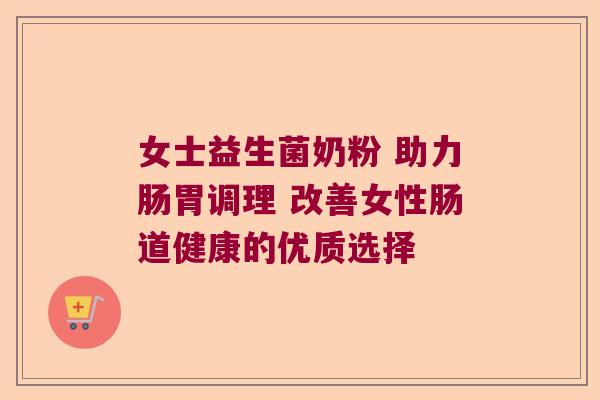 女士益生菌奶粉 助力肠胃调理 改善女性肠道健康的优质选择