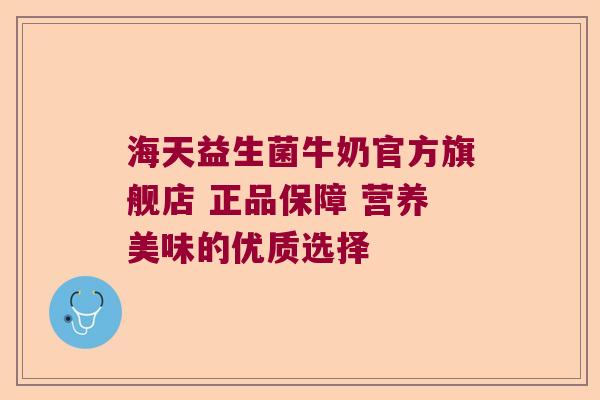 海天益生菌牛奶官方旗舰店 正品保障 营养美味的优质选择 海天益生菌牛奶官方旗舰店 正品保障 营养美味的优质选择
