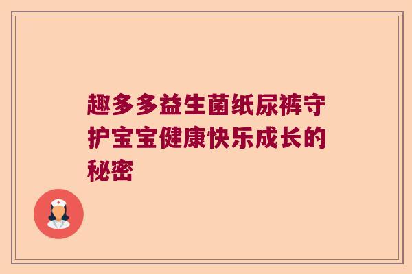趣多多益生菌纸尿裤守护宝宝健康快乐成长的秘密 趣多多益生菌纸尿裤守护宝宝健康快乐成长的秘密
