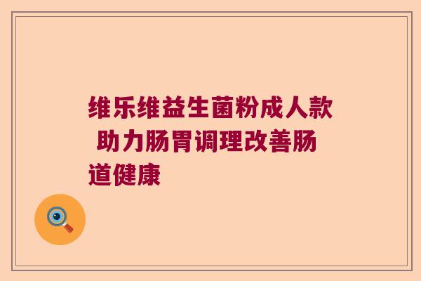 维乐维益生菌粉成人款 助力肠胃调理改善肠道健康 维乐维益生菌粉成人款 助力肠胃调理改善肠道健康