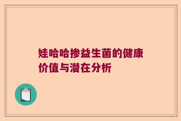 娃哈哈掺益生菌的健康价值与潜在分析