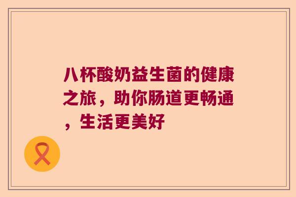 八杯酸奶益生菌的健康之旅，助你肠道更畅通，生活更美好