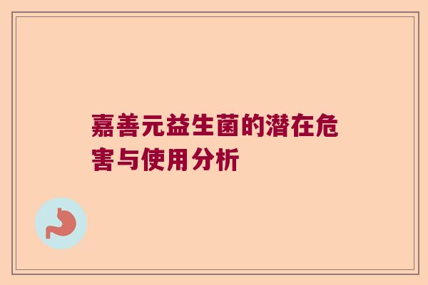 嘉善元益生菌的潜在危害与使用分析