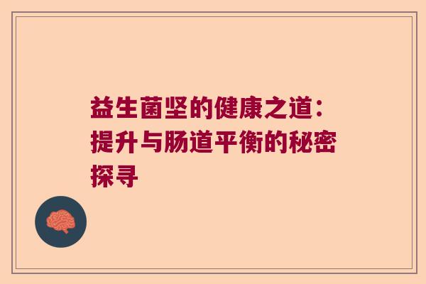 益生菌坚的健康之道：提升与肠道平衡的秘密探寻