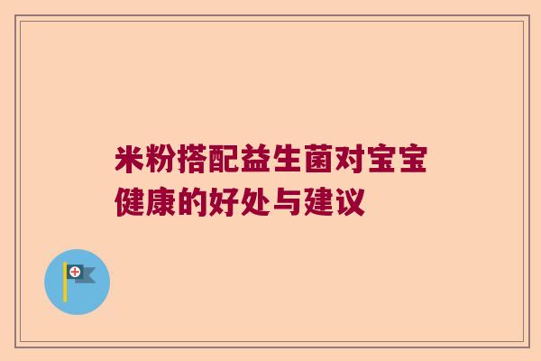 米粉搭配益生菌对宝宝健康的好处与建议 米粉搭配益生菌对宝宝健康的好处与建议