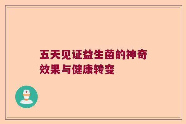 五天见证益生菌的神奇效果与健康转变