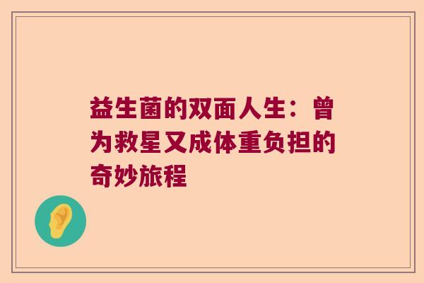 益生菌的双面人生：曾为救星又成体重负担的奇妙旅程