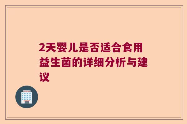 2天婴儿是否适合食用益生菌的详细分析与建议