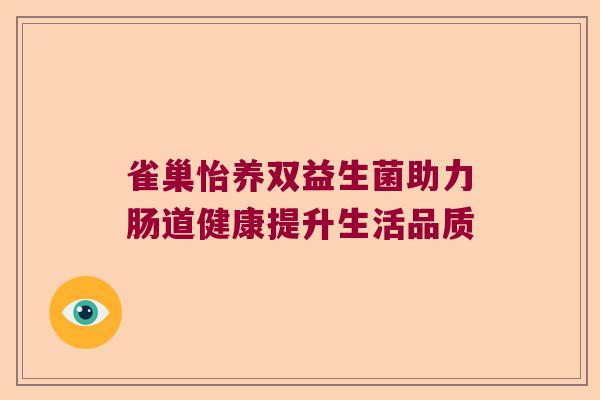 雀巢怡养双益生菌助力肠道健康提升生活品质