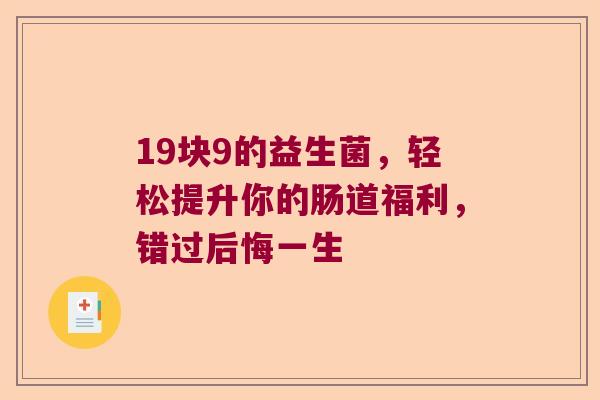 19块9的益生菌，轻松提升你的肠道福利，错过后悔一生