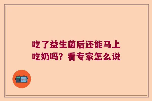 吃了益生菌后还能马上吃奶吗？看专家怎么说