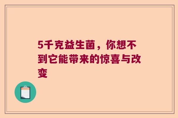 5千克益生菌，你想不到它能带来的惊喜与改变