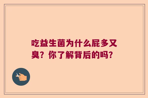 吃益生菌为什么屁多又臭？你了解背后的吗？