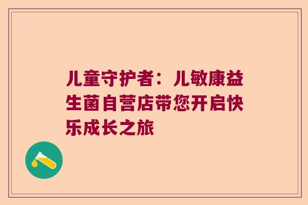 儿童守护者：儿敏康益生菌自营店带您开启快乐成长之旅