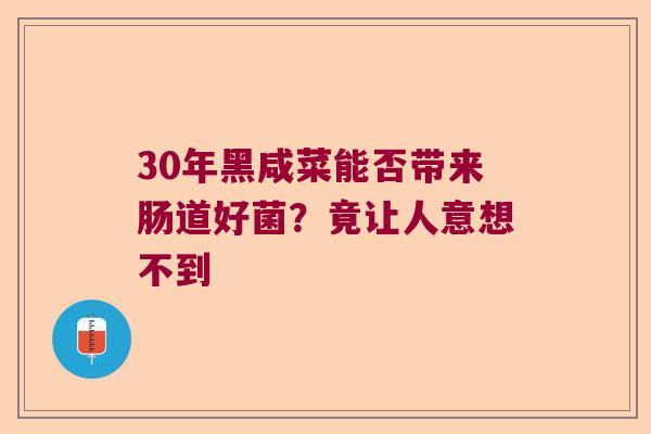 30年黑咸菜能否带来肠道好菌？竟让人意想不到