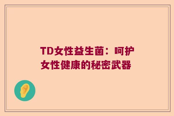 TD女性益生菌：呵护女性健康的秘密武器
