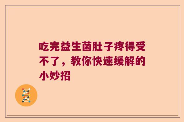 吃完益生菌肚子疼得受不了,教你快速缓解的小妙招 吃完益生菌肚子疼得受不了,教你快速缓解的小妙招