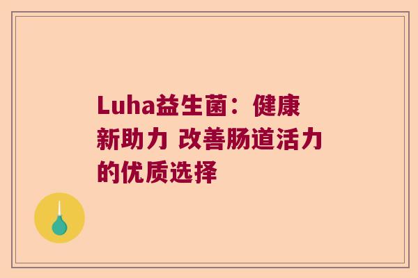 Luha益生菌：健康新助力 改善肠道活力的优质选择