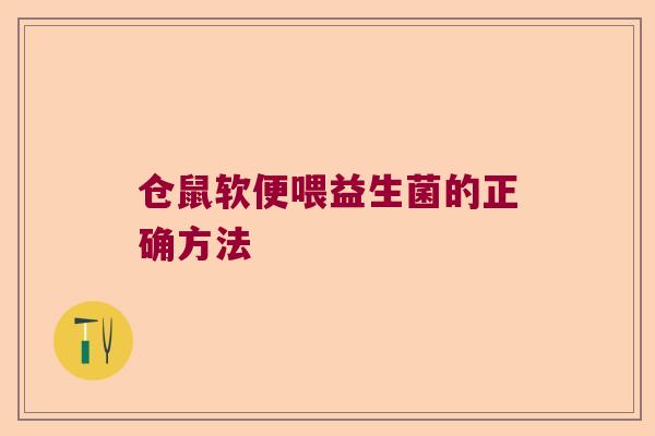 仓鼠软便喂益生菌的正确方法 仓鼠软便喂益生菌的正确方法