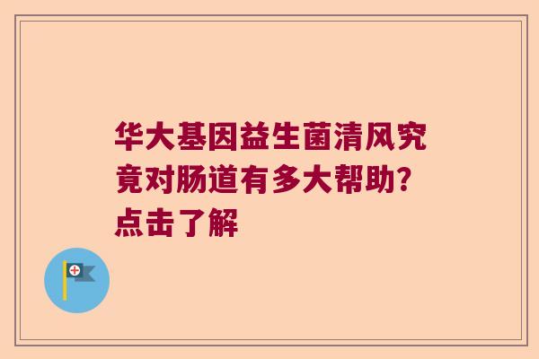 华大基因益生菌清风究竟对肠道有多大帮助?点击了解 华大基因益生菌清风究竟对肠道有多大帮助?点击了解
