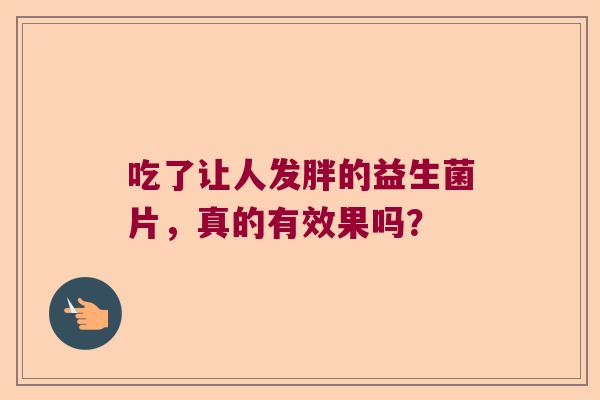 吃了让人发胖的益生菌片，真的有效果吗？