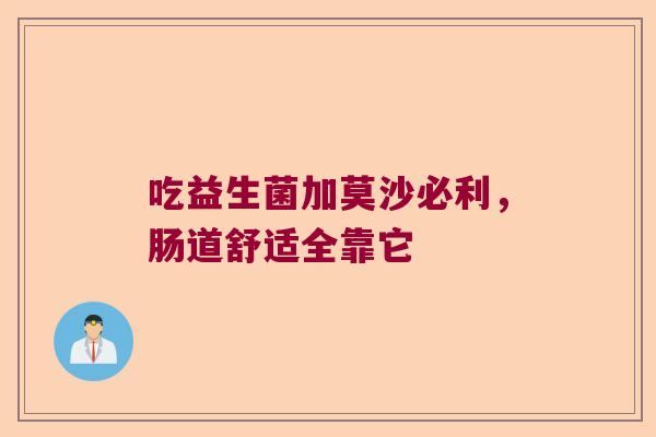 吃益生菌加莫沙必利，肠道舒适全靠它