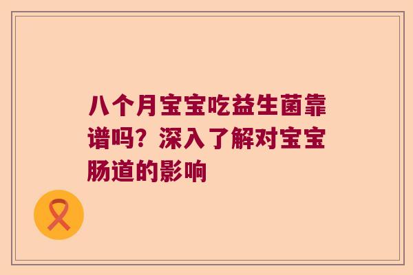 八个月宝宝吃益生菌靠谱吗？深入了解对宝宝肠道的影响