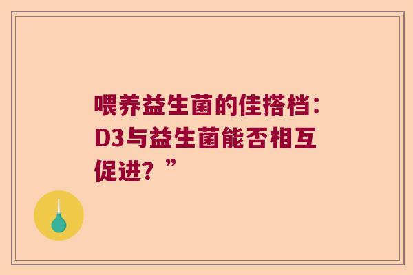 喂养益生菌的佳搭档：D3与益生菌能否相互促进？”