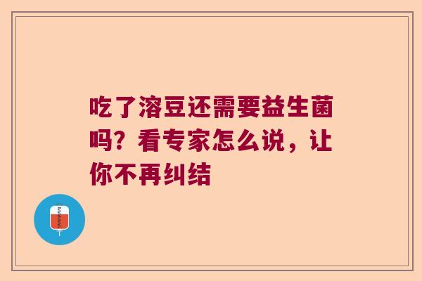 吃了溶豆还需要益生菌吗？看专家怎么说，让你不再纠结