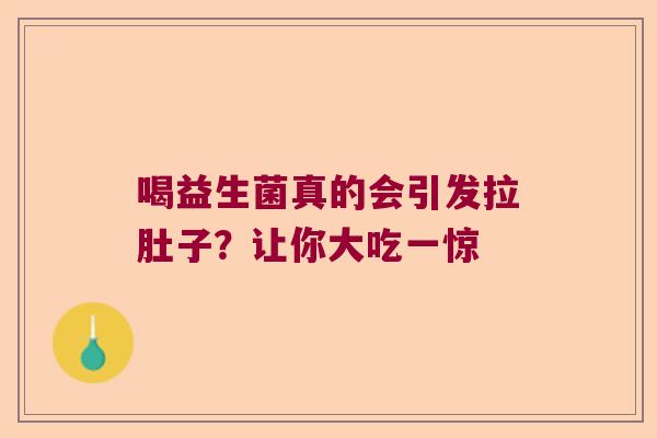 喝益生菌真的会引发拉肚子?让你大吃一惊 喝益生菌真的会引发拉肚子?让你大吃一惊