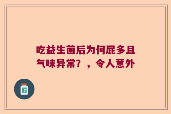 吃益生菌后为何屁多且气味异常?,令人意外 吃益生菌后为何屁多且气味异常?,令人意外
