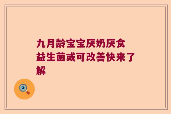 九月龄宝宝厌奶厌食 益生菌或可改善快来了解 九月龄宝宝厌奶厌食 益生菌或可改善快来了解