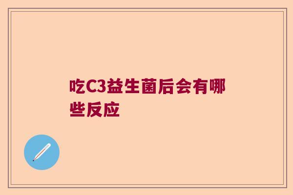 吃C3益生菌后会有哪些反应