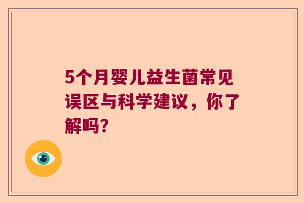 5个月婴儿益生菌常见误区与科学建议,你了解吗? 5个月婴儿益生菌常见误区与科学建议,你了解吗?