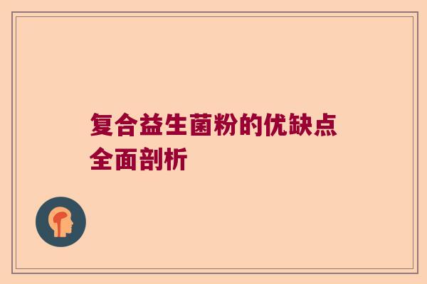 复合益生菌粉的优缺点全面剖析